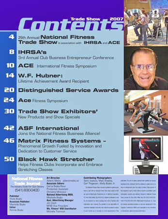 The contents page features: The 26th annual National Fitness Trade Show in association with IHRSA and ACE with an overview of events. IHRSA's 3rd annual Club Business Entrepreneur Conference including their schedule and how to register. ACE International Fitness Symposium overview, schedule and registration information. Distinguished Service Awards honoring Gene Bruton, Sean Harrington, Phil Patti, Steve Strickland, and Les Wiehe. W. F. Bill Hubner is the recipient of this year's lifetime achievement award. A list of this year's trade show exhibitors and vendors and the new products and show specials being offered for health clubs, fitness centers and strength facilities. ASF International joins the National Fitness Business Alliance. Matrix Fitness Systems enjoys phenomenal growth fueled by innovation and dedication to customer service. Black Hawk Stretcher helps fitness clubs incorporate and embrace stretching classes.